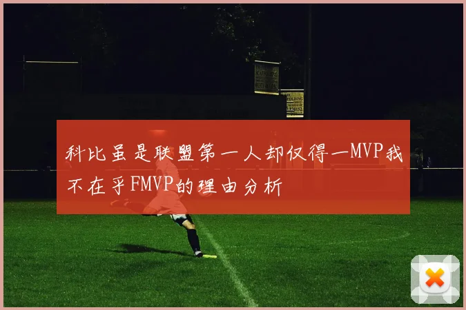 科比虽是联盟第一人却仅得一MVP我不在乎FMVP的理由分析